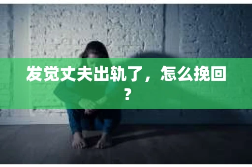 发觉丈夫出轨了，怎么挽回？