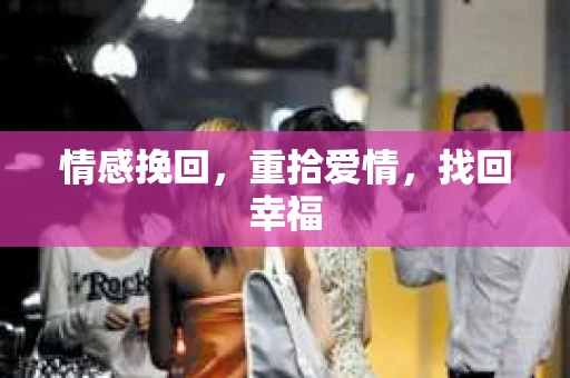 情感挽回，重拾爱情，找回幸福