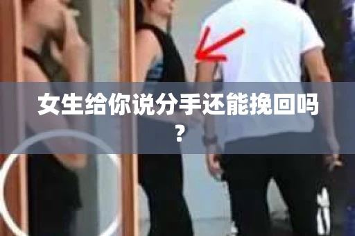 女生给你说分手还能挽回吗？
