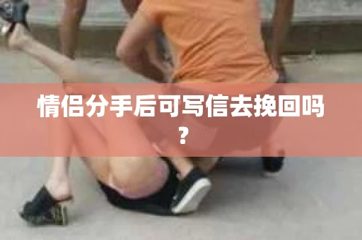 情侣分手后可写信去挽回吗？