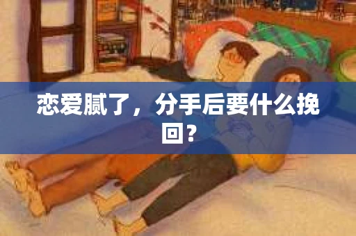 恋爱腻了，分手后要什么挽回？