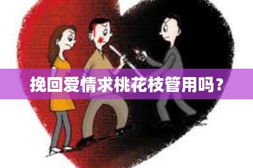 挽回爱情求桃花枝管用吗？