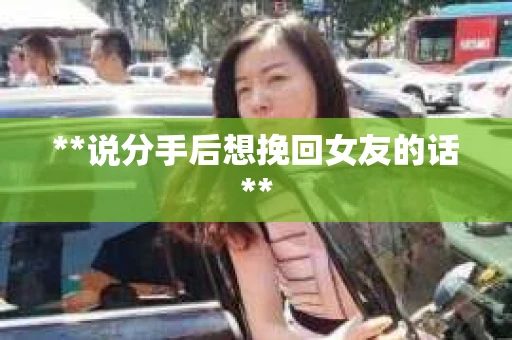 **说分手后想挽回女友的话**