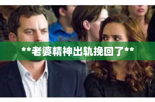 **老婆精神出轨挽回了**