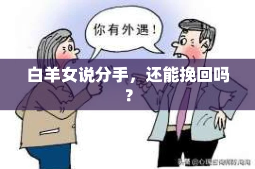 白羊女说分手，还能挽回吗？