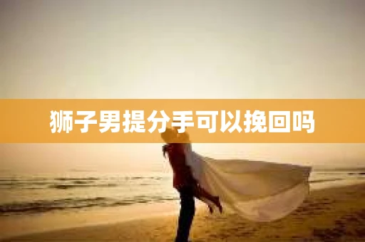狮子男提分手可以挽回吗