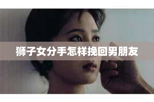 狮子女分手怎样挽回男朋友