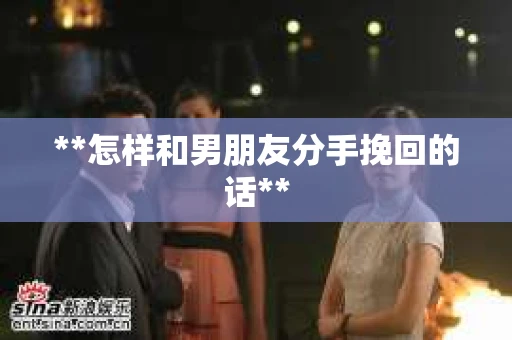 **怎样和男朋友分手挽回的话**