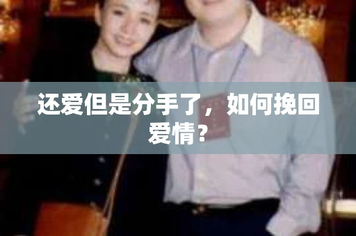 还爱但是分手了，如何挽回爱情？