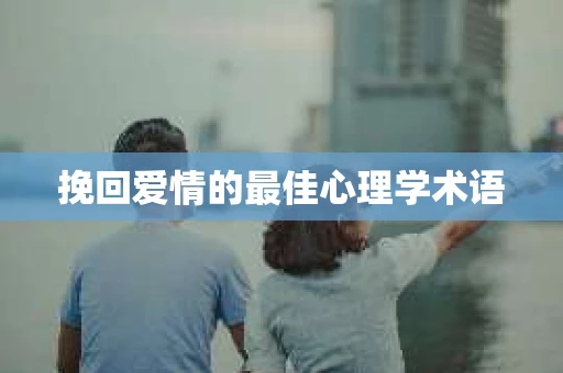 挽回爱情的最佳心理学术语