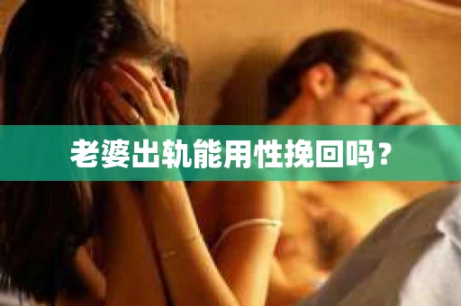 老婆出轨能用性挽回吗？