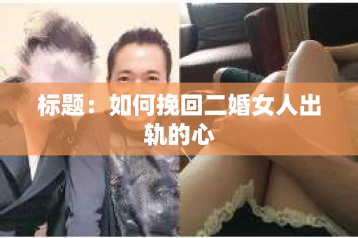 标题：如何挽回二婚女人出轨的心