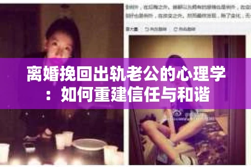 离婚挽回出轨老公的心理学：如何重建信任与和谐
