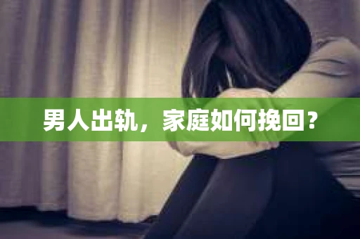 男人出轨，家庭如何挽回？