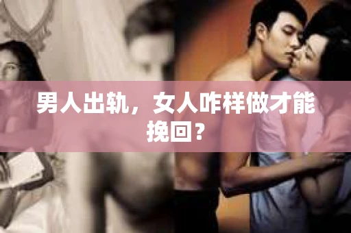 男人出轨，女人咋样做才能挽回？