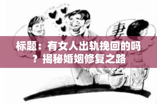 标题：有女人出轨挽回的吗？揭秘婚姻修复之路