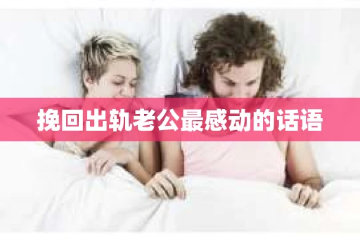 挽回出轨老公最感动的话语