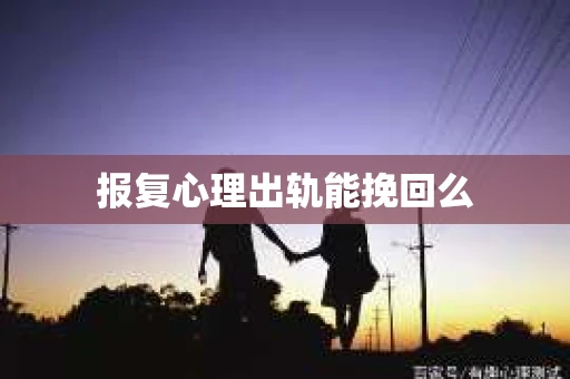 报复心理出轨能挽回么