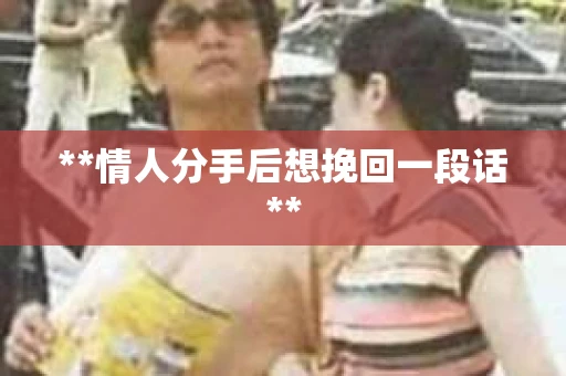 **情人分手后想挽回一段话**