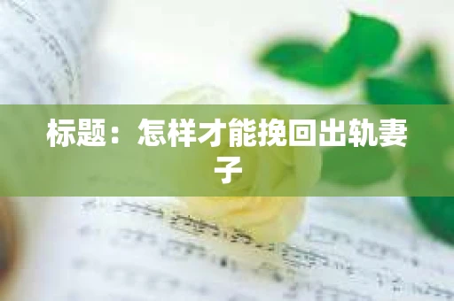标题：怎样才能挽回出轨妻子