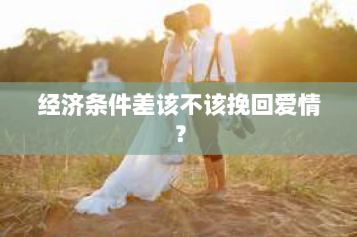 经济条件差该不该挽回爱情？