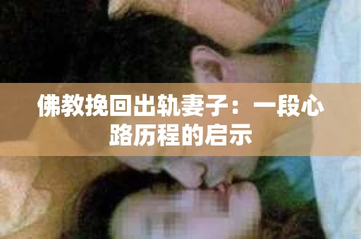 佛教挽回出轨妻子：一段心路历程的启示