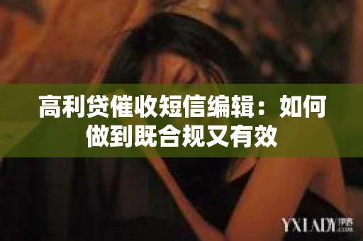 高利贷催收短信编辑：如何做到既合规又有效