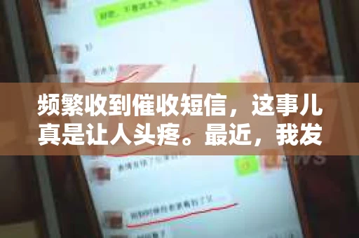 频繁收到催收短信，这事儿真是让人头疼。最近，我发现身边的朋友和同事都遇到了这个问题，不是这个月信用卡逾期了，就是那个人的网贷没还上。今天，我就来和大家聊聊这个话题，希望能给大家提供一些应对频繁收到催收短信的小技巧。
