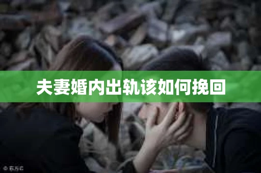 夫妻婚内出轨该如何挽回