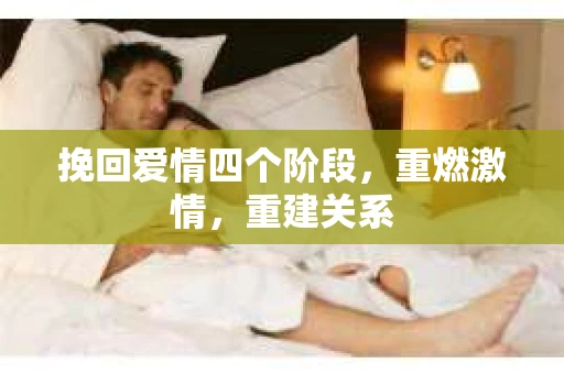 挽回爱情四个阶段，重燃激情，重建关系