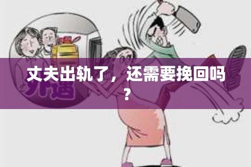 丈夫出轨了，还需要挽回吗？