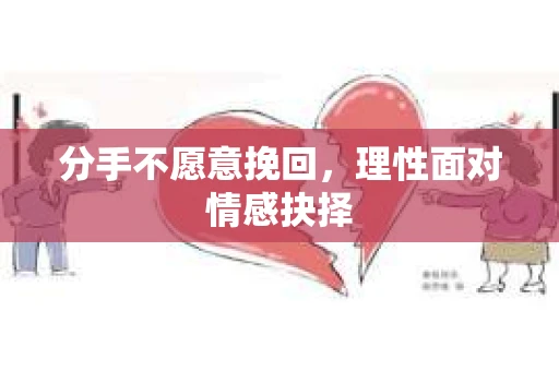 分手不愿意挽回，理性面对情感抉择