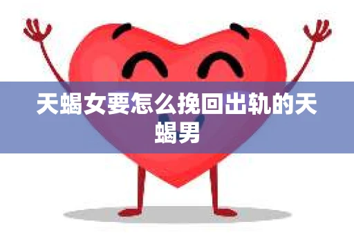 天蝎女要怎么挽回出轨的天蝎男
