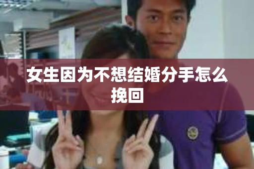 女生因为不想结婚分手怎么挽回