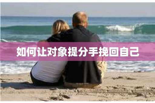 如何让对象提分手挽回自己