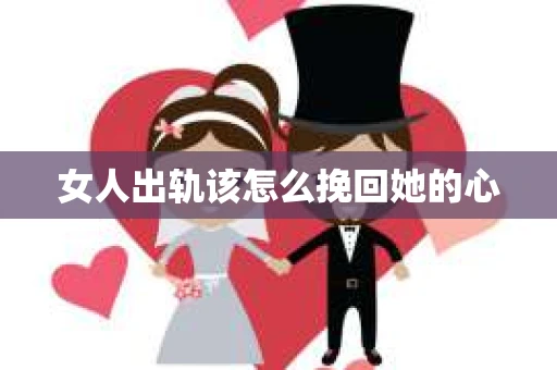 女人出轨该怎么挽回她的心