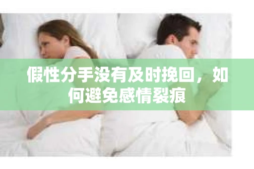 假性分手没有及时挽回，如何避免感情裂痕
