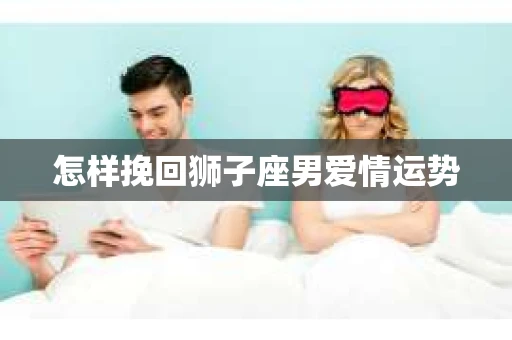 怎样挽回狮子座男爱情运势